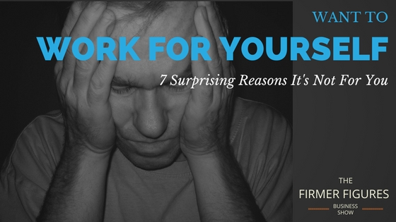 FFS002:Work for Yourself – 7 Surprising Reasons it’s not for You