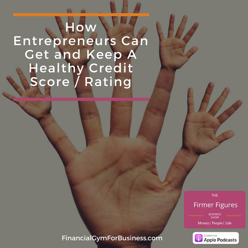 How Entrepreneurs Can Get and Keep A Healthy Credit Score/Rating